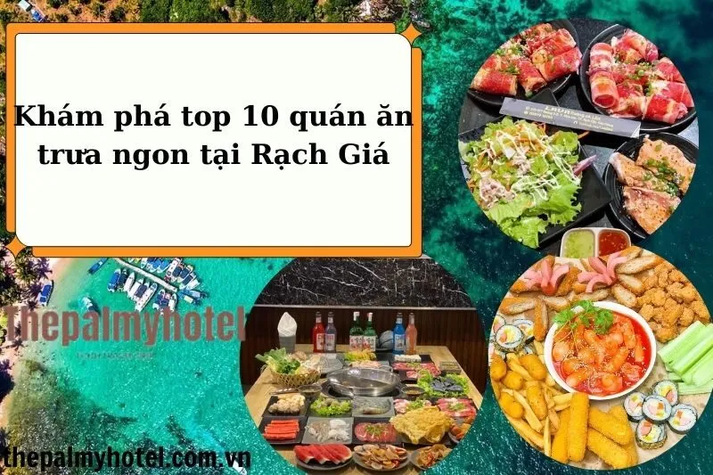 Khám phá top 10 quán ăn trưa ngon tại Rạch Giá