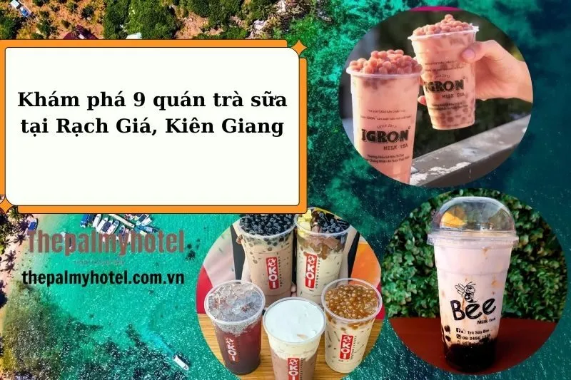 Khám phá 9 quán trà sữa tại Rạch Giá, Kiên Giang