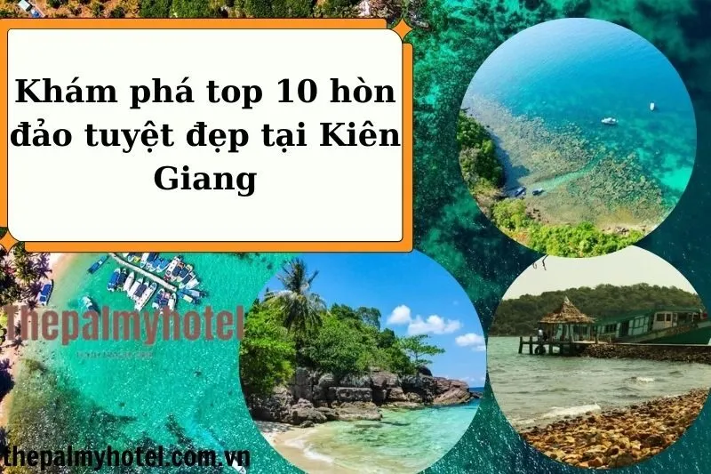 Khám phá top 10 hòn đảo tuyệt đẹp tại Kiên Giang