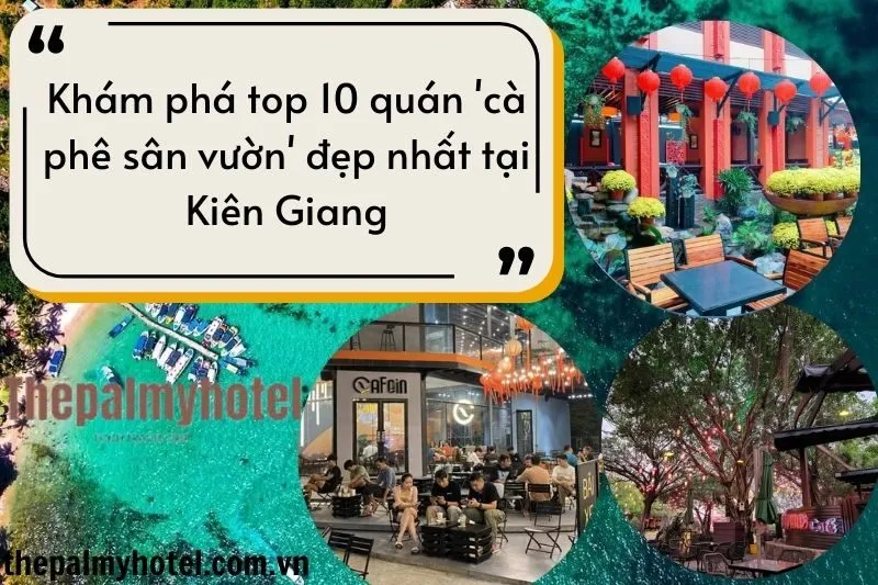 Khám phá top 10 quán 'cà phê sân vườn' đẹp nhất tại Kiên Giang