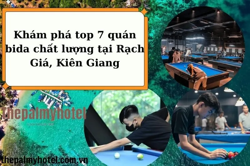 Khám phá top 7 quán bida chất lượng tại Rạch Giá, Kiên Giang