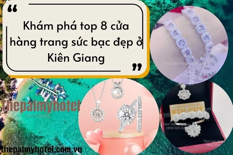 Khám phá top 8 cửa hàng trang sức bạc đẹp ở Kiên Giang