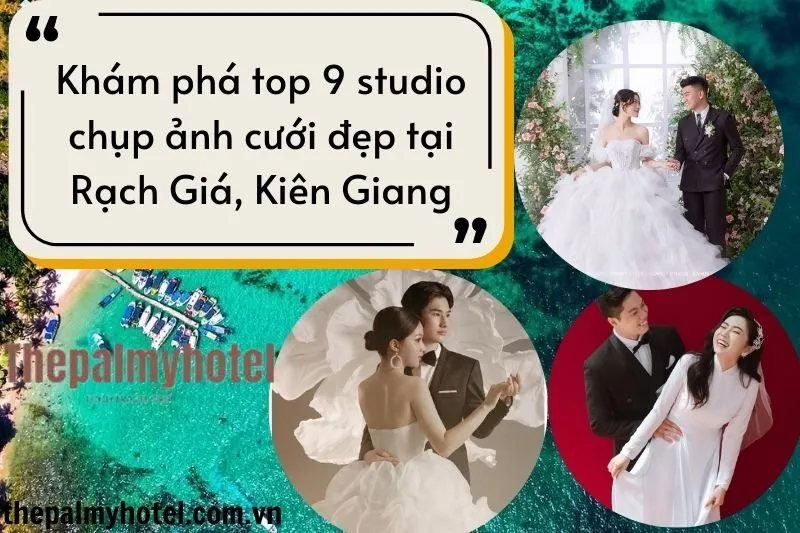 Khám phá top 9 studio chụp ảnh cưới đẹp tại Rạch Giá, Kiên Giang