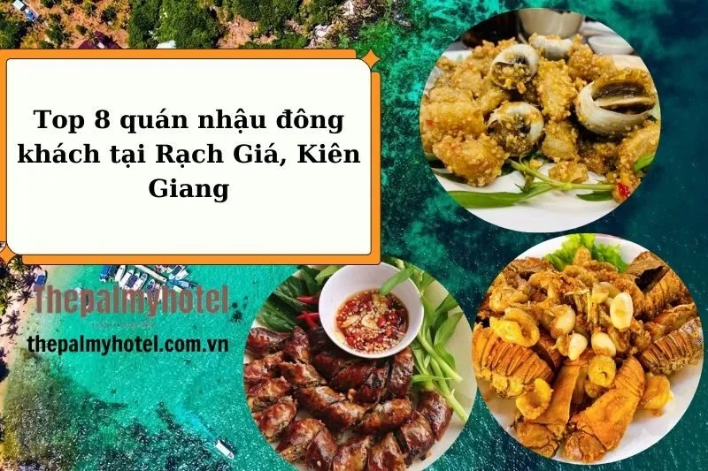 Top 8 quán nhậu đông khách tại Rạch Giá, Kiên Giang