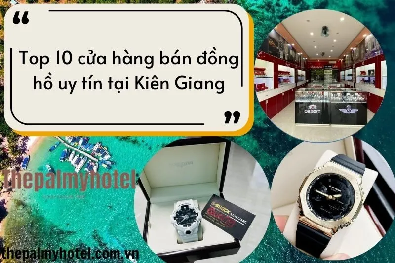 Top 10 cửa hàng bán đồng hồ uy tín tại Kiên Giang