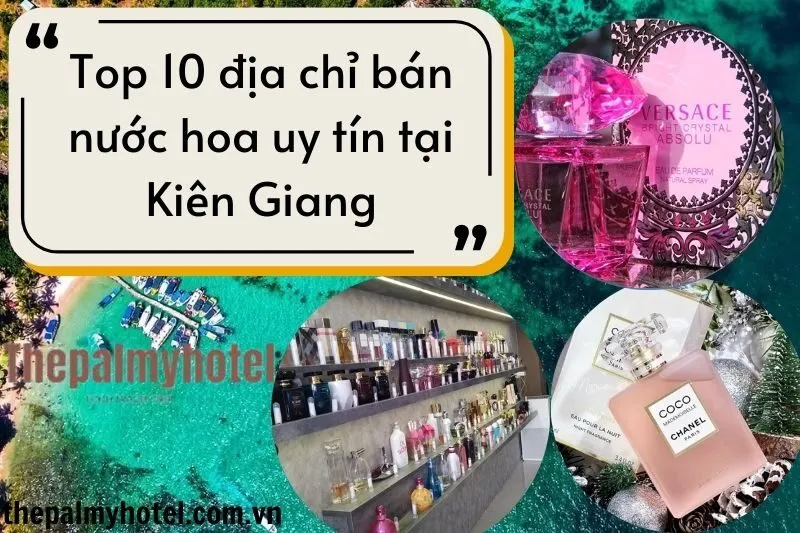 Top 10 địa chỉ bán nước hoa uy tín tại Kiên Giang