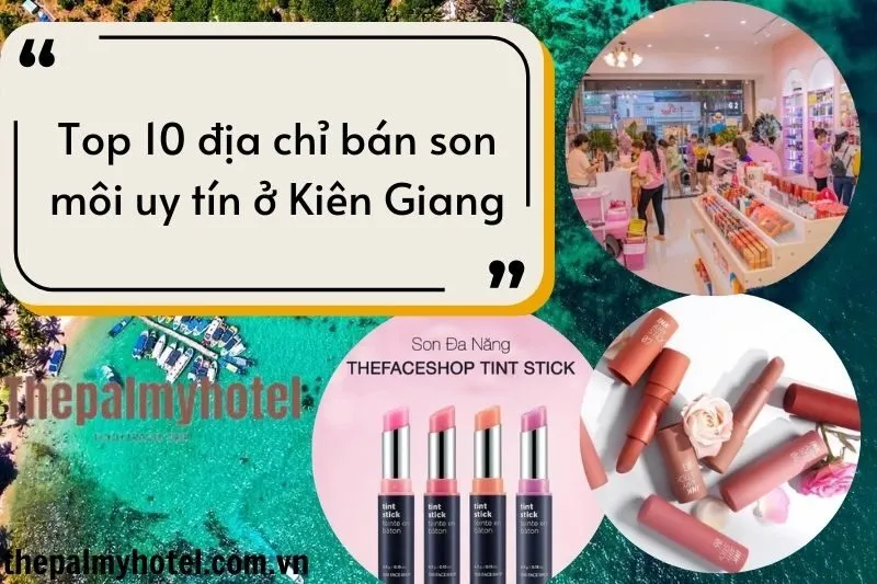 Top 10 địa chỉ bán son môi uy tín ở Kiên Giang