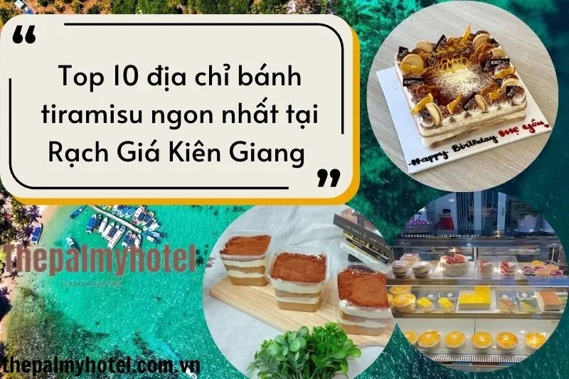 Top 10 địa chỉ bánh tiramisu ngon nhất tại Rạch Giá Kiên Giang