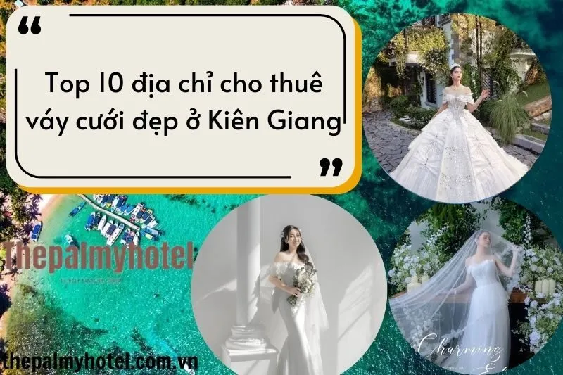 Top 10 địa chỉ cho thuê váy cưới đẹp ở Rạch Giá Kiên Giang