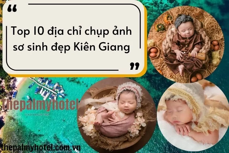 Top 10 địa chỉ chụp ảnh sơ sinh đẹp Kiên Giang