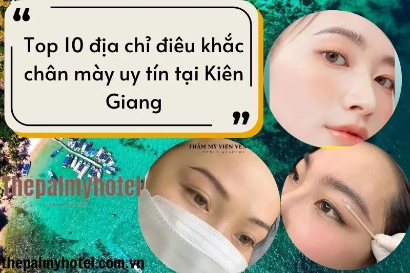 Top 10 địa chỉ điêu khắc chân mày uy tín tại Kiên Giang