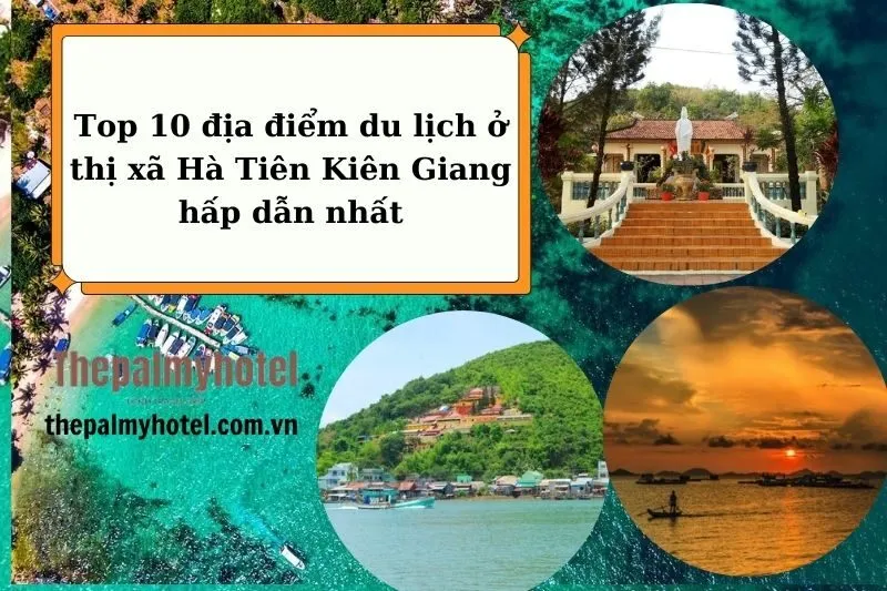 Top 10 địa điểm du lịch ở thị xã Hà Tiên Kiên Giang hấp dẫn nhất