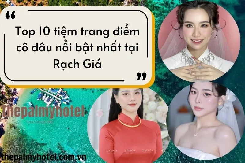 Top 10 tiệm trang điểm cô dâu nổi bật nhất tại Rạch Giá