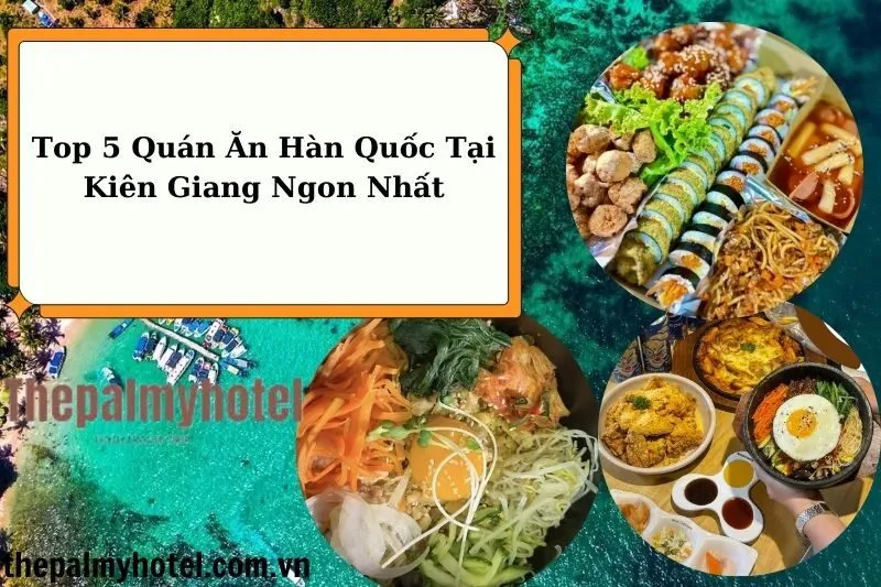 Top 5 Quán Ăn Hàn Quốc Tại Kiên Giang Ngon Nhất