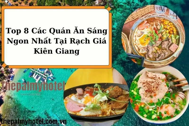 Top 8 Các Quán Ăn Sáng Ngon Nhất Tại Rạch Giá Kiên Giang