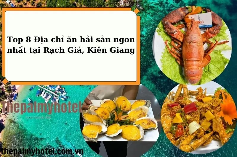 Top 8 Địa chỉ ăn hải sản ngon nhất tại Rạch Giá, Kiên Giang