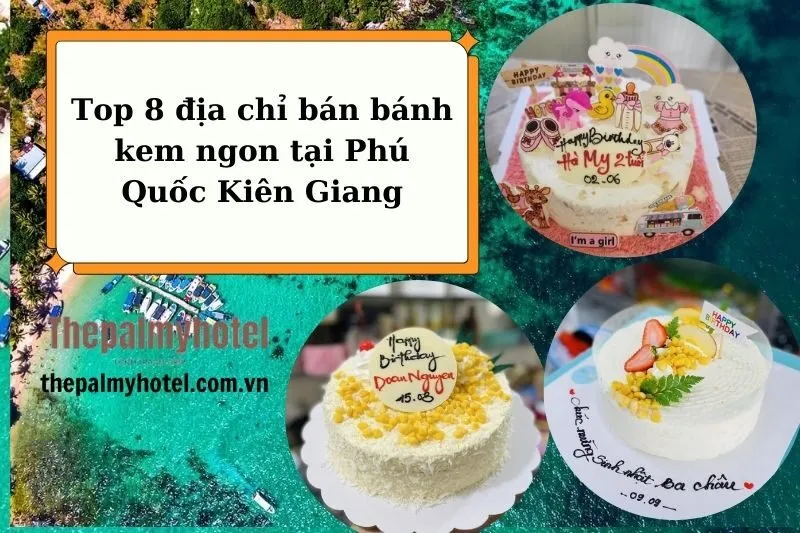 Top 8 địa chỉ bán bánh kem ngon tại Phú Quốc Kiên Giang