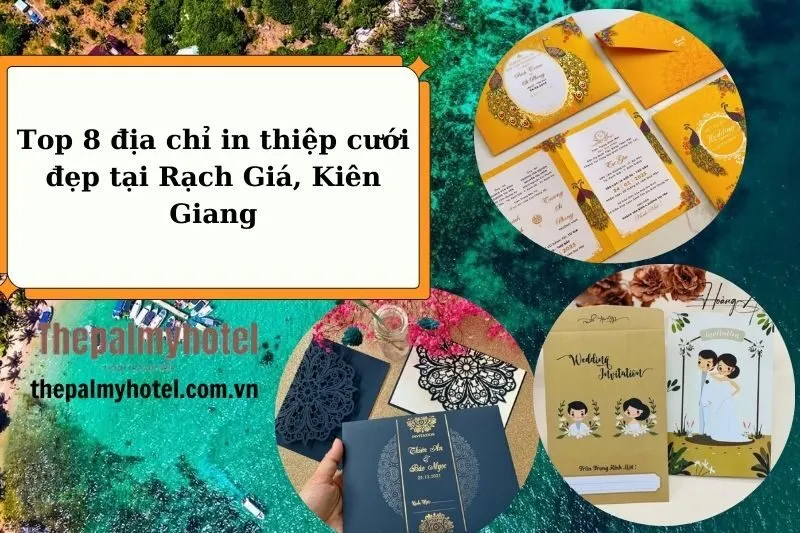 Top 8 địa chỉ in thiệp cưới đẹp tại Rạch Giá, Kiên Giang