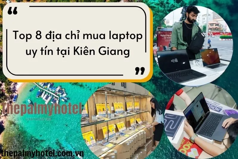 Top 8 địa chỉ mua laptop uy tín tại Kiên Giang