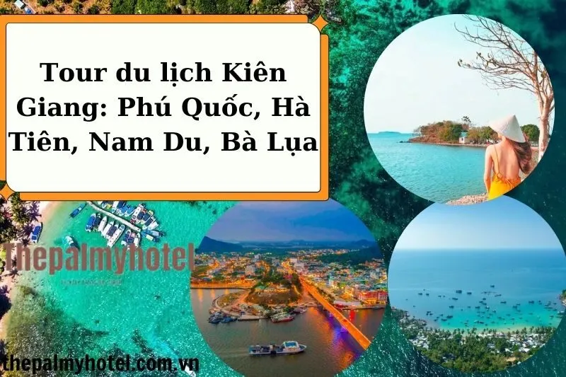 Tour du lịch Kiên Giang: Phú Quốc, Hà Tiên, Nam Du, Bà Lụa