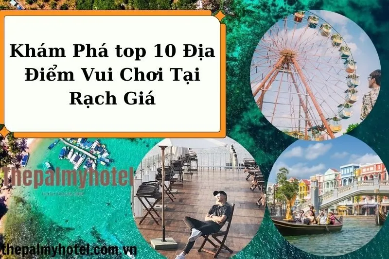 Khám Phá top 10 Địa Điểm Vui Chơi Tại Rạch Giá